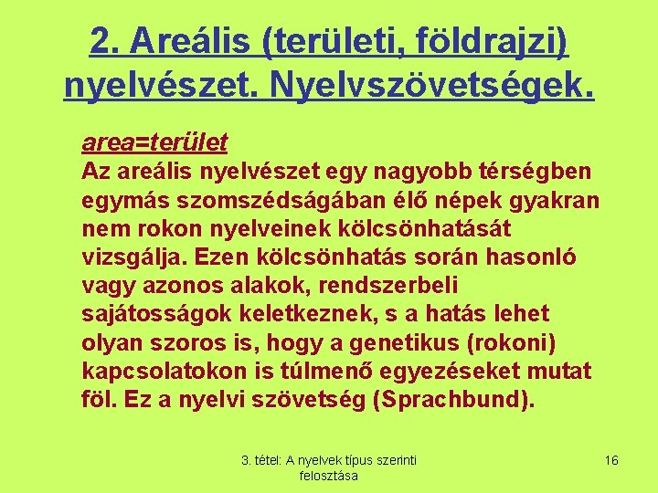 2. Areális (területi, földrajzi) nyelvészet. Nyelvszövetségek. area=terület Az areális nyelvészet egy nagyobb térségben egymás