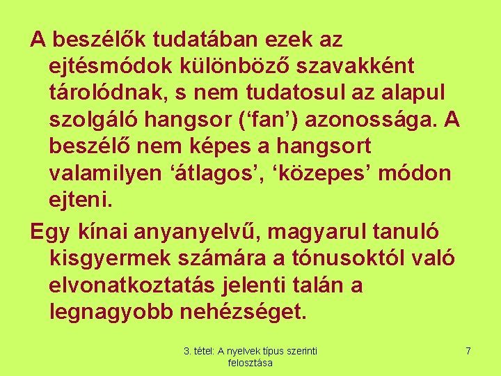 A beszélők tudatában ezek az ejtésmódok különböző szavakként tárolódnak, s nem tudatosul az alapul