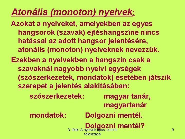 Atonális (monoton) nyelvek: Azokat a nyelveket, amelyekben az egyes hangsorok (szavak) ejtéshangszíne nincs hatással