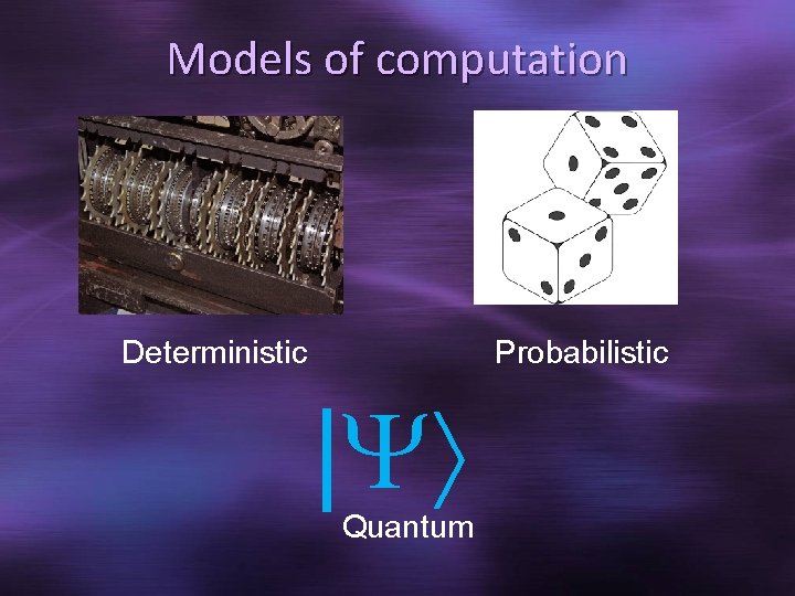 Models of computation Deterministic Probabilistic | Quantum 