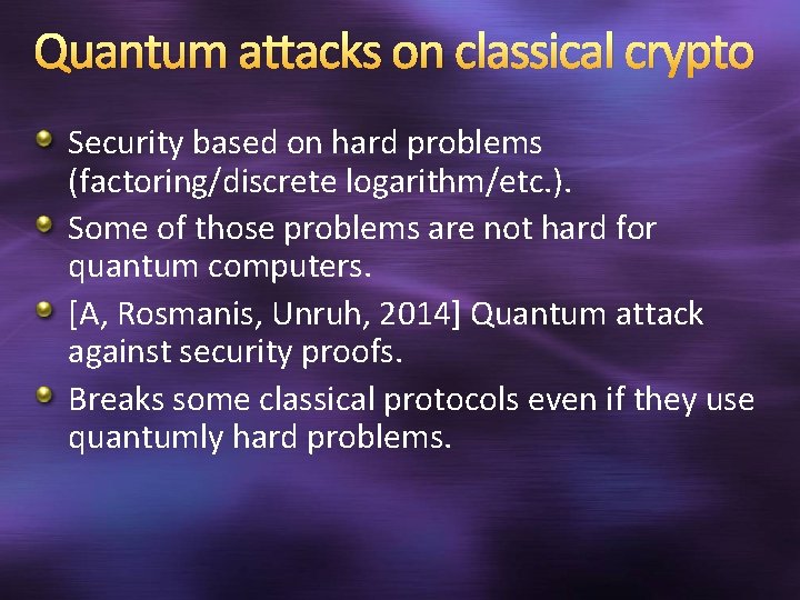 Quantum attacks on classical crypto Security based on hard problems (factoring/discrete logarithm/etc. ). Some