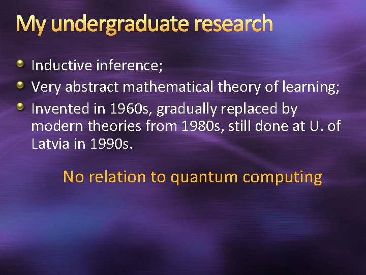 My undergraduate research Inductive inference; Very abstract mathematical theory of learning; Invented in 1960