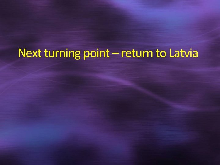 Next turning point – return to Latvia 