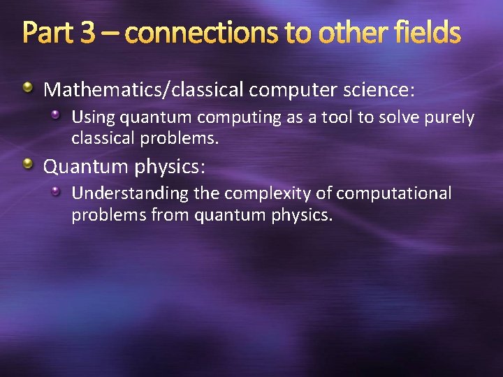 Part 3 – connections to other fields Mathematics/classical computer science: Using quantum computing as