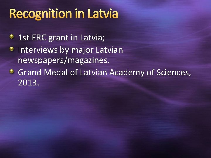 Recognition in Latvia 1 st ERC grant in Latvia; Interviews by major Latvian newspapers/magazines.