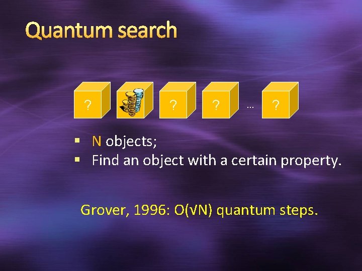 Quantum search ? ? . . . ? § N objects; § Find an