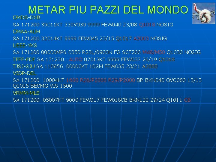 METAR PIU PAZZI DEL MONDO OMDB-DXB SA 171200 35011 KT 330 V 030 9999