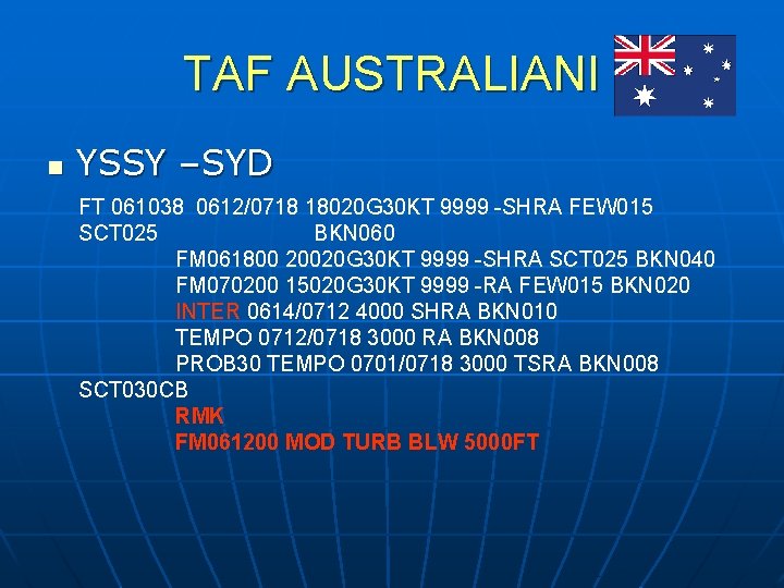 TAF AUSTRALIANI YSSY –SYD FT 061038 0612/0718 18020 G 30 KT 9999 -SHRA FEW