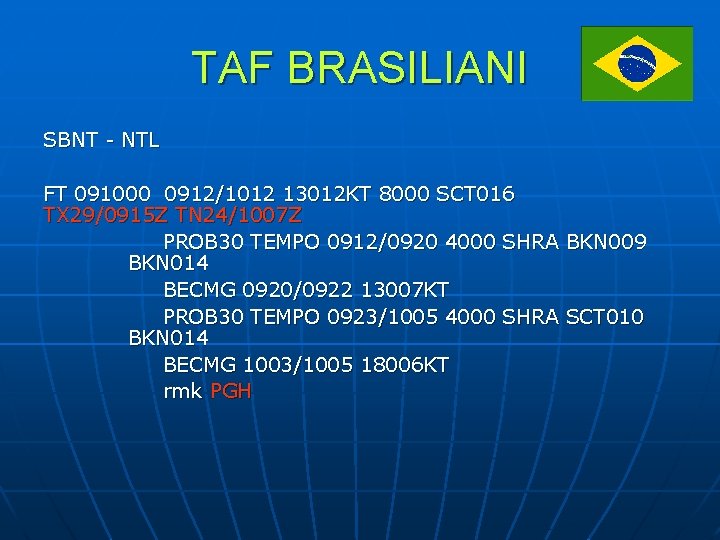 TAF BRASILIANI SBNT - NTL FT 091000 0912/1012 13012 KT 8000 SCT 016 TX