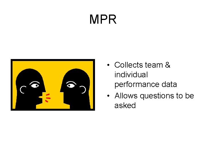 MPR • Collects team & individual performance data • Allows questions to be asked