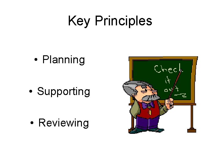 Key Principles • Planning • Supporting • Reviewing 