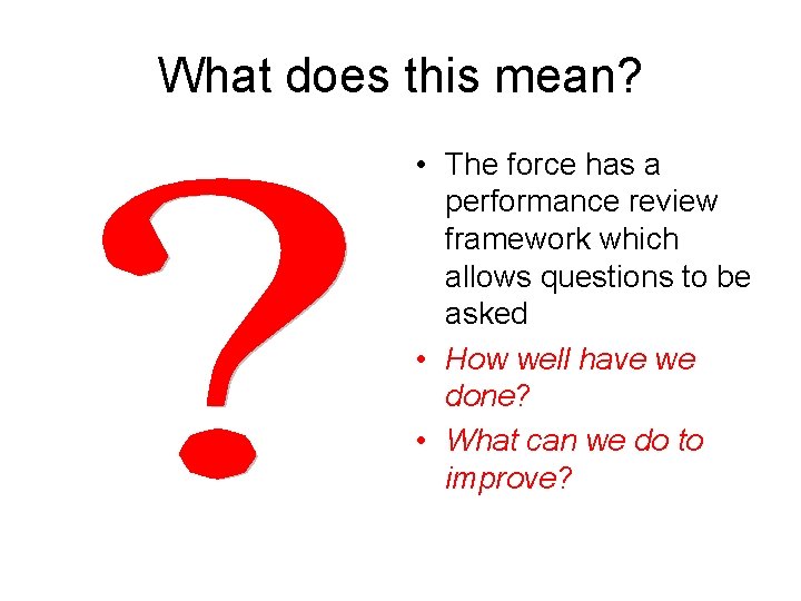 What does this mean? • The force has a performance review framework which allows