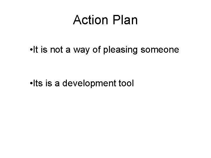 Action Plan • It is not a way of pleasing someone • Its is