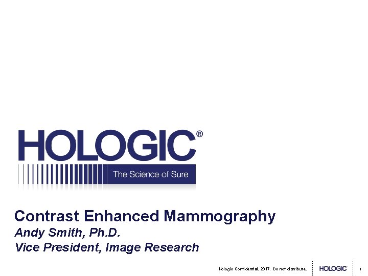 Contrast Enhanced Mammography Andy Smith, Ph. D. Vice President, Image Research Hologic Confidential, 2017.