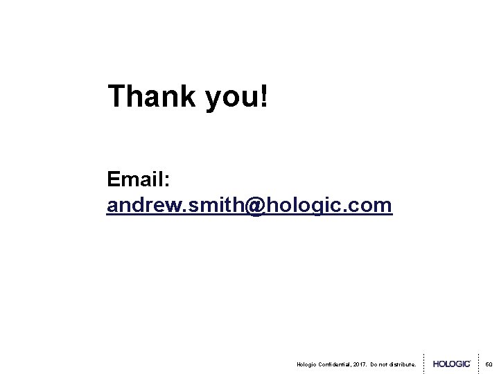 Thank you! Email: andrew. smith@hologic. com Hologic Confidential, 2017. Do not distribute. 50 