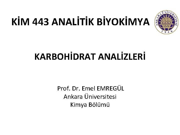 KİM 443 ANALİTİK BİYOKİMYA KARBOHİDRAT ANALİZLERİ Prof. Dr. Emel EMREGÜL Ankara Üniversitesi Kimya Bölümü