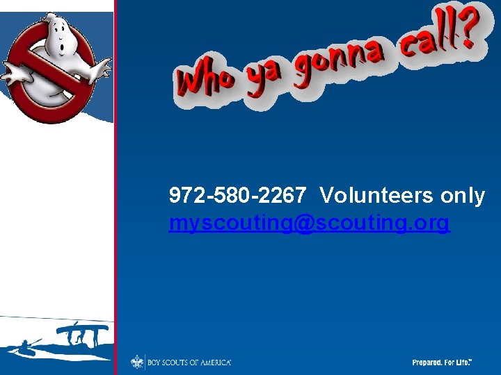 972 -580 -2267 Volunteers only myscouting@scouting. org 