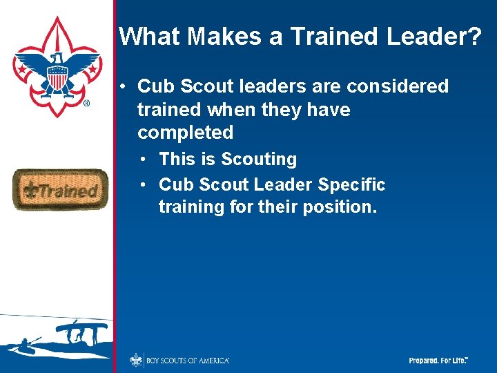What Makes a Trained Leader? • Cub Scout leaders are considered trained when they