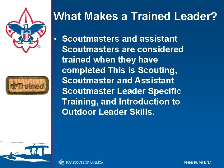 What Makes a Trained Leader? • Scoutmasters and assistant Scoutmasters are considered trained when