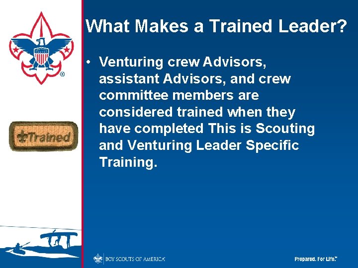 What Makes a Trained Leader? • Venturing crew Advisors, assistant Advisors, and crew committee