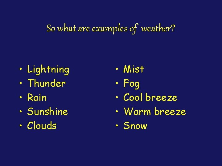 So what are examples of weather? • • • Lightning Thunder Rain Sunshine Clouds