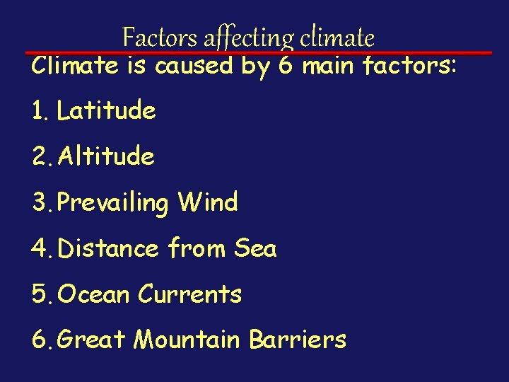 Factors affecting climate Climate is caused by 6 main factors: 1. Latitude 2. Altitude