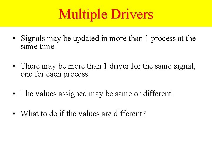 Multiple Drivers • Signals may be updated in more than 1 process at the