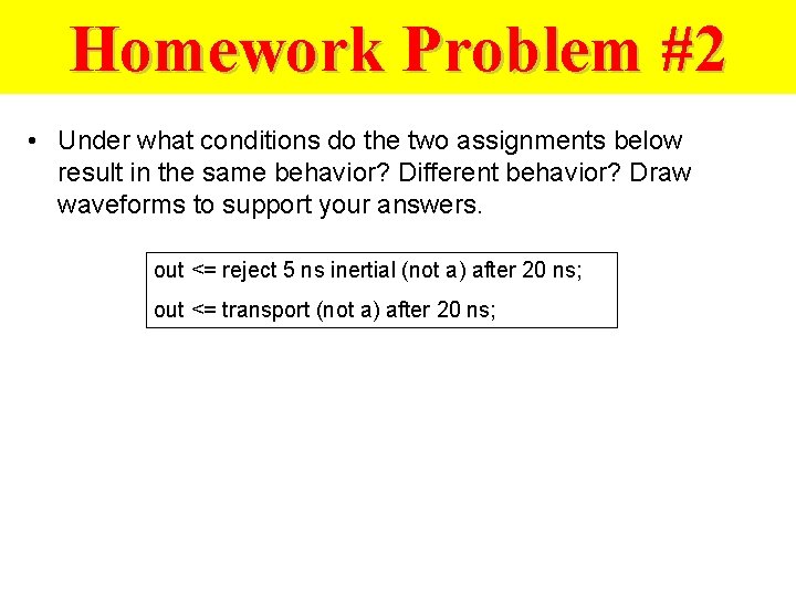 Homework Problem #2 • Under what conditions do the two assignments below result in