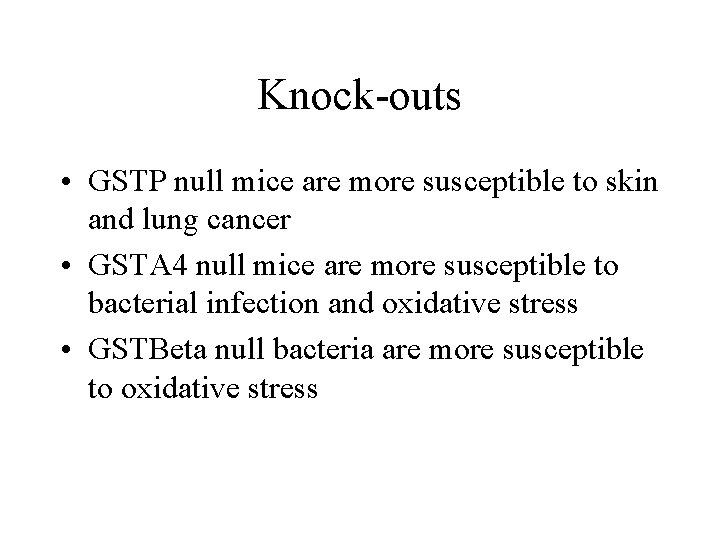 Knock-outs • GSTP null mice are more susceptible to skin and lung cancer •