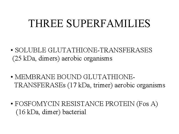THREE SUPERFAMILIES • SOLUBLE GLUTATHIONE-TRANSFERASES (25 k. Da, dimers) aerobic organisms • MEMBRANE BOUND
