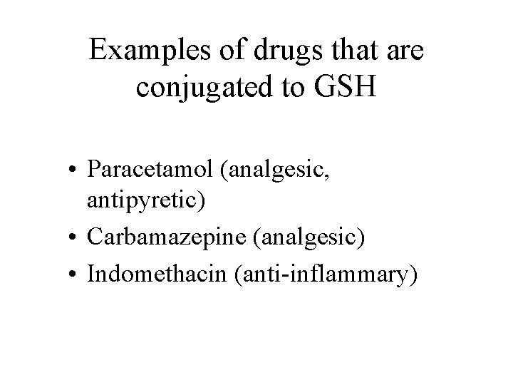 Examples of drugs that are conjugated to GSH • Paracetamol (analgesic, antipyretic) • Carbamazepine