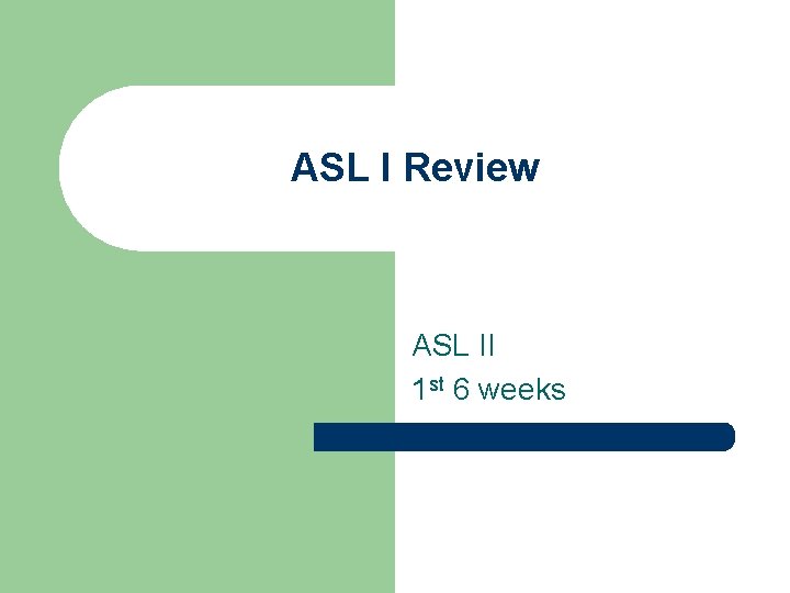 ASL I Review ASL II 1 st 6 weeks ASL I Review ASL II 1 st 6 weeks