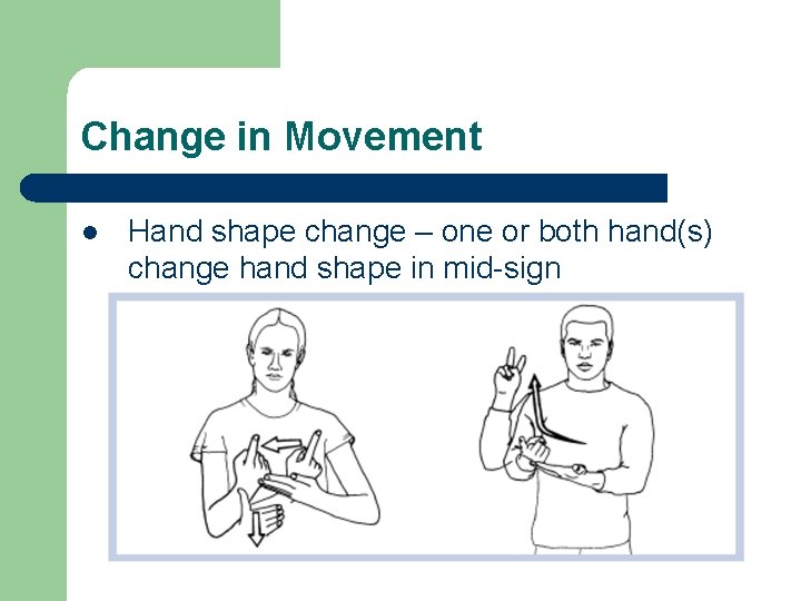 Change in Movement l Hand shape change – one or both hand(s) change hand Change in Movement l Hand shape change – one or both hand(s) change hand