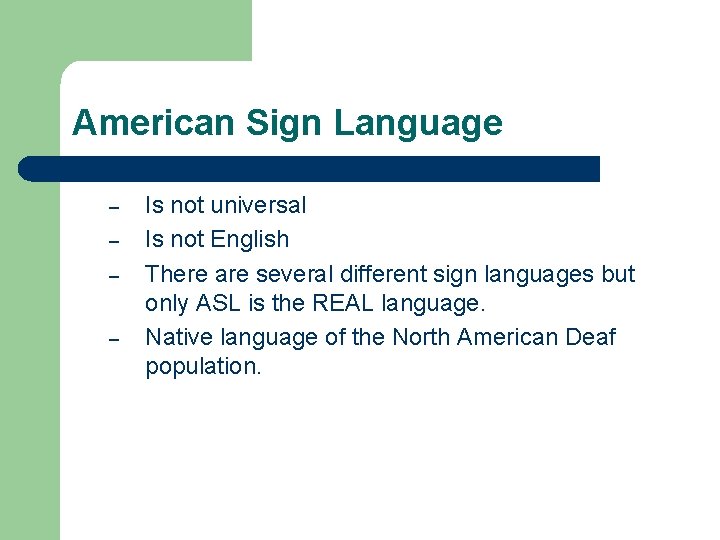 American Sign Language – – Is not universal Is not English There are several American Sign Language – – Is not universal Is not English There are several