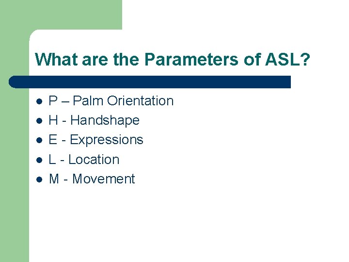 What are the Parameters of ASL? l l l P – Palm Orientation H What are the Parameters of ASL? l l l P – Palm Orientation H