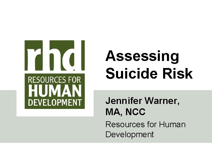 Assessing Suicide Risk Jennifer Warner, MA, NCC Resources for Human Development 