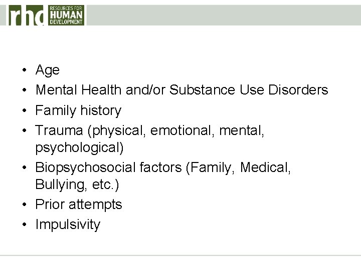  • • Age Mental Health and/or Substance Use Disorders Family history Trauma (physical,