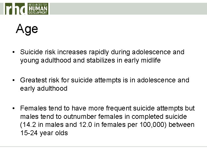 Age • Suicide risk increases rapidly during adolescence and young adulthood and stabilizes in