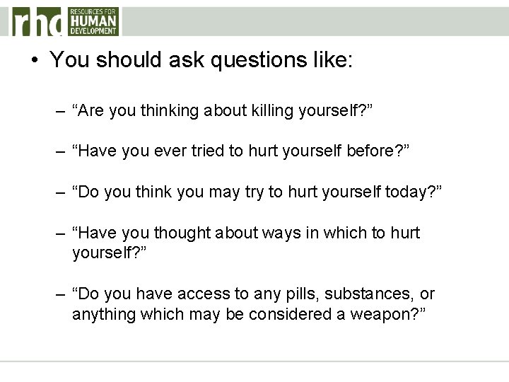  • You should ask questions like: – “Are you thinking about killing yourself?