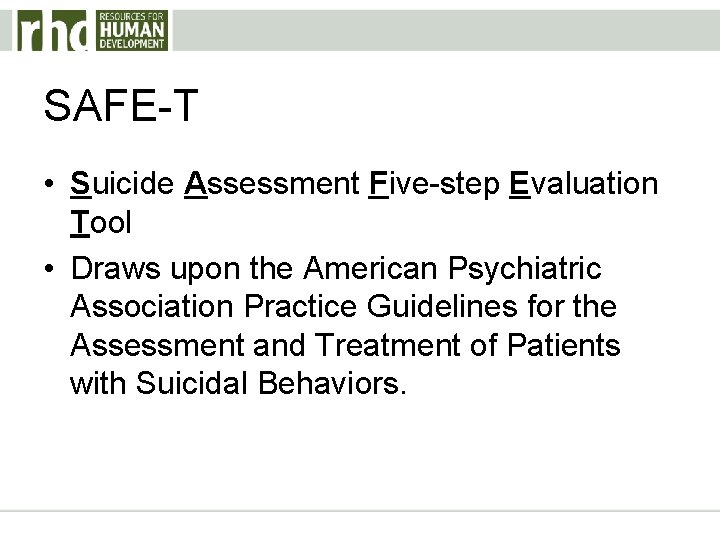 SAFE-T • Suicide Assessment Five-step Evaluation Tool • Draws upon the American Psychiatric Association