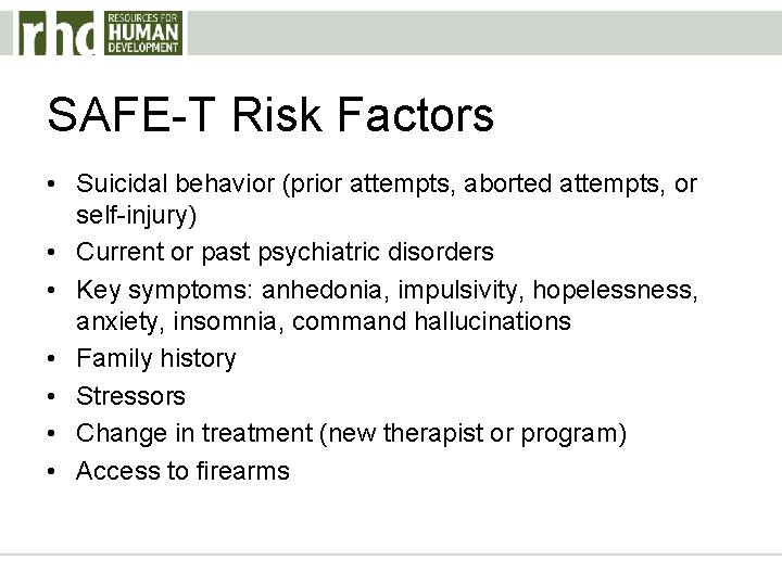 SAFE-T Risk Factors • Suicidal behavior (prior attempts, aborted attempts, or self-injury) • Current