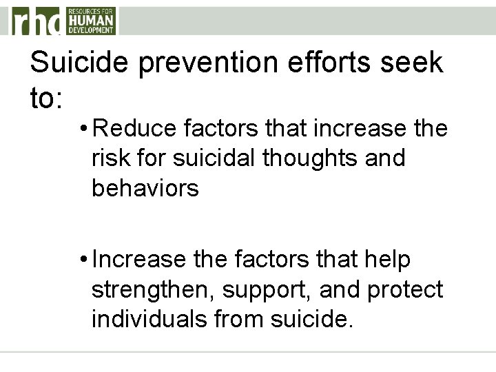 Suicide prevention efforts seek to: • Reduce factors that increase the risk for suicidal