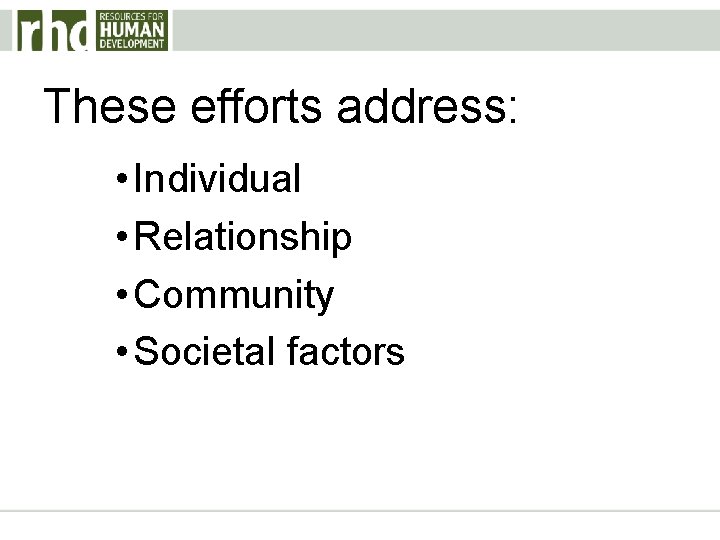 These efforts address: • Individual • Relationship • Community • Societal factors 