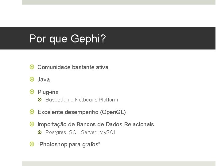 Por que Gephi? Comunidade bastante ativa Java Plug-ins Baseado no Netbeans Platform Excelente desempenho