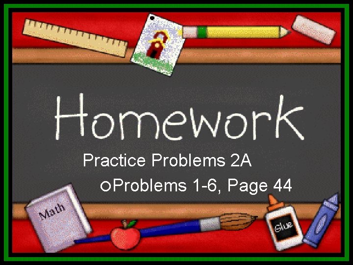 Practice Problems 2 A Problems 1 -6, Page 44 Practice Problems 2 A Problems 1 -6, Page 44