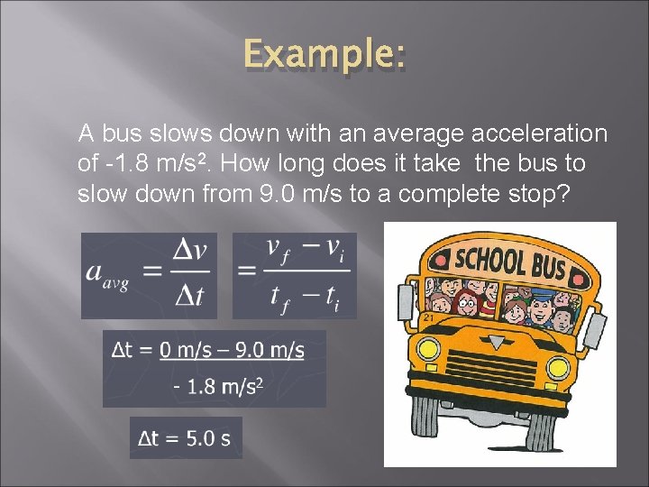 Example: A bus slows down with an average acceleration of -1. 8 m/s 2. Example: A bus slows down with an average acceleration of -1. 8 m/s 2.