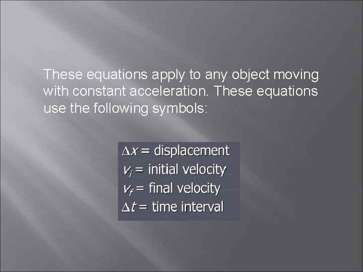 These equations apply to any object moving with constant acceleration. These equations use the These equations apply to any object moving with constant acceleration. These equations use the