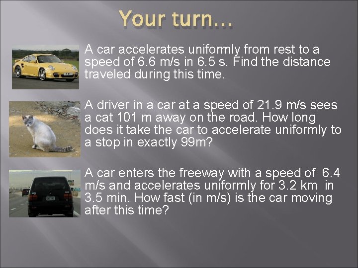 Your turn… A car accelerates uniformly from rest to a speed of 6. 6 Your turn… A car accelerates uniformly from rest to a speed of 6. 6