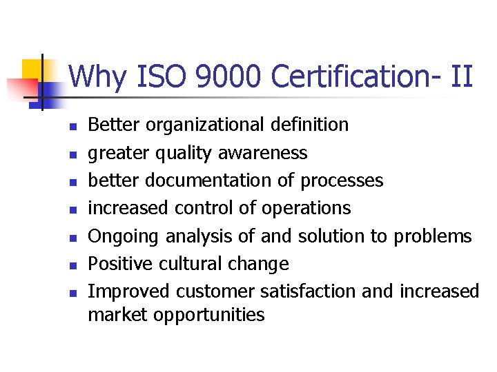 Why ISO 9000 Certification- II n n n n Better organizational definition greater quality