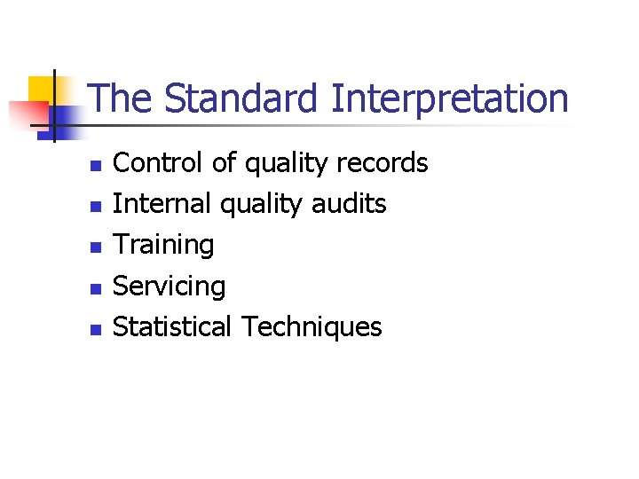 The Standard Interpretation n n Control of quality records Internal quality audits Training Servicing